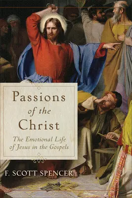 Kristovy vášně: Ježíšův emocionální život v evangeliích - Passions of the Christ: The Emotional Life of Jesus in the Gospels