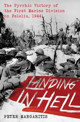 Přistání v pekle: Pyrrhovo vítězství první divize námořní pěchoty na Peleliu, 1944 - Landing in Hell: The Pyrrhic Victory of the First Marine Division on Peleliu, 1944