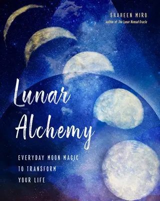 Lunární alchymie: Každodenní měsíční magie k proměně vašeho života - Lunar Alchemy: Everyday Moon Magic to Transform Your Life