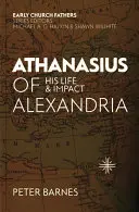 Athanasius z Alexandrie: Jeho život a vliv - Athanasius of Alexandria: His Life and Impact