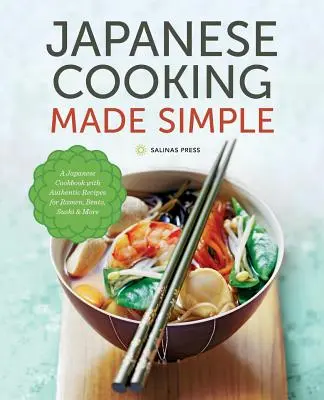Japonská kuchyně: Jednoduché vaření: Japonská kuchařka s autentickými recepty na ramen, bento, suši a další pokrmy: Japonská kuchařka s autentickými recepty na ramen, bento, suši a další pokrmy. - Japanese Cooking Made Simple: A Japanese Cookbook with Authentic Recipes for Ramen, Bento, Sushi & More