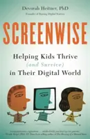 Screenwise: Pomáháme dětem prospívat (a přežít) v digitálním světě. - Screenwise: Helping Kids Thrive (and Survive) in Their Digital World