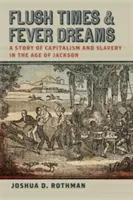 Splachovací časy a horečnaté sny: Příběh kapitalismu a otroctví v Jacksonově době - Flush Times and Fever Dreams: A Story of Capitalism and Slavery in the Age of Jackson