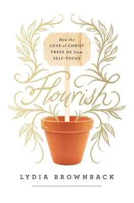 Rozkvět: Jak nás Kristova láska osvobozuje od soustředění na sebe sama - Flourish: How the Love of Christ Frees Us from Self-Focus