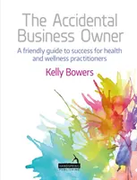 Náhodný majitel firmy: Přátelský průvodce k úspěchu pro praktiky v oblasti zdraví a wellness - The Accidental Business Owner: A Friendly Guide to Success for Health and Wellness Practitioners