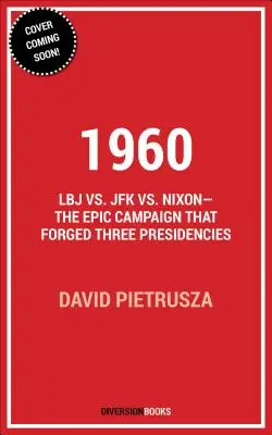 1960: JFK vs. Nixon - epická kampaň, která zformovala tři prezidentské úřady. - 1960: LBJ vs. JFK vs. Nixon--The Epic Campaign That Forged Three Presidencies