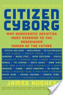 Občan kyborg: Proč musí demokratické společnosti reagovat na přetvořeného člověka budoucnosti? - Citizen Cyborg: Why Democratic Societies Must Respond to the Redesigned Human of the Future