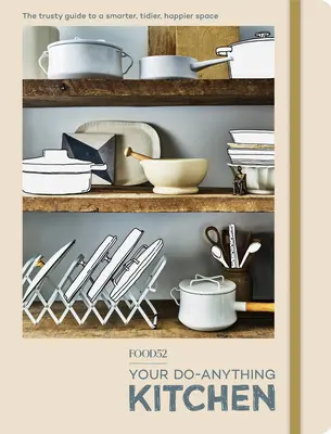 Food52 Your Do-Anything Kitchen (Kuchyně, kde si můžete udělat cokoli): Kuchyňská příručka pro chytřejší, uklizenější a spokojenější kuchyni. - Food52 Your Do-Anything Kitchen: The Trusty Guide to a Smarter, Tidier, Happier Space