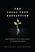 Místní potravinová revoluce: Jak se lidstvo uživí v nejistých časech? - The Local Food Revolution: How Humanity Will Feed Itself in Uncertain Times