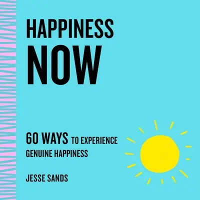 Štěstí teď: 60 způsobů, jak zažít opravdové štěstí - Happiness Now: 60 Ways to Experience Genuine Happiness