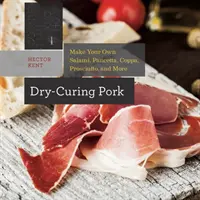Sušení vepřového masa: Vyrobte si vlastní salám, pancettu, koppu, prosciutto a další suroviny. - Dry-Curing Pork: Make Your Own Salami, Pancetta, Coppa, Prosciutto, and More