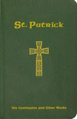 Svatý Patrik: Jeho vyznání a další díla - St. Patrick: His Confession and Other Works