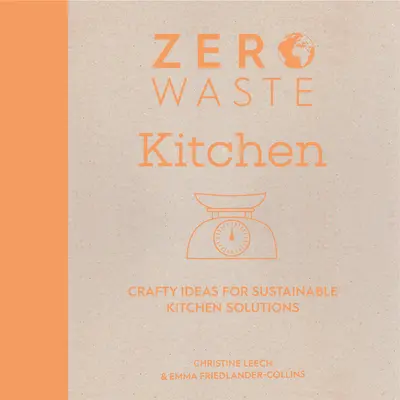 Zero Waste: Kuchyně: Crafty Ideas for Sustainable Kitchen Solutions (Chytré nápady pro udržitelná řešení v kuchyni) - Zero Waste: Kitchen: Crafty Ideas for Sustainable Kitchen Solutions