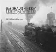Jim Shaughnessy Nezbytný svědek: Šedesát let železniční fotografie - Jim Shaughnessy Essential Witness: Sixty Years of Railroad Photography