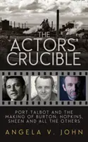 Herecký tyglík: Křižovatka: Port Talbot a vznik Burtona, Hopkinse, Sheena a všech ostatních - The Actors' Crucible: Port Talbot and the Making of Burton, Hopkins, Sheen and All the Others
