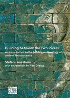 Budova mezi dvěma řekami: Stavební archeologie starověké Mezopotámie: Úvod do stavební archeologie starověké Mezopotámie - Building Between the Two Rivers: An Introduction to the Building Archaeology of Ancient Mesopotamia
