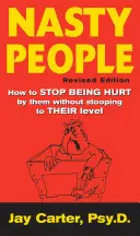 Protivní lidé: Jak se jimi přestat nechat zraňovat, aniž byste se snížili na jejich úroveň - Nasty People: How to Stop Being Hurt by Them Without Stooping to Their Level