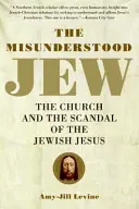 Nepochopený Žid: Církev a skandál židovského Ježíše - The Misunderstood Jew: The Church and the Scandal of the Jewish Jesus