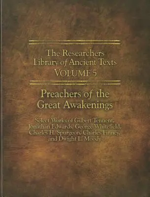 Badatelská knihovna starověkých textů - svazek V: Knihy badatelů - Kniha textů z historie - kazatelé velkých probuzení: Edwards, George Whit. - svazek: Vybraná díla Gilberta Tennenta, Jonathana Edwardse, George Whita. - The Researchers Library of Ancient Texts - Volume V: Preachers of the Great Awakenings: Select Works of Gilbert Tennent, Jonathan Edwards, George Whit