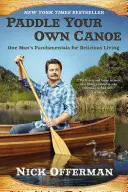Pádlujte na vlastní kanoi: Základy lahodného života jednoho muže - Paddle Your Own Canoe: One Man's Fundamentals for Delicious Living