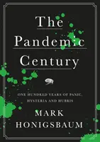 Pandemické století - sto let paniky, hysterie a arogance - Pandemic Century - One Hundred Years of Panic, Hysteria and Hubris