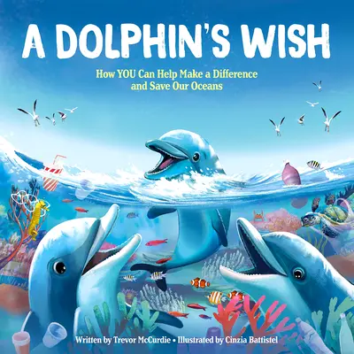 Delfíní přání: Jak můžete pomoci změnit svět a zachránit naše oceány - A Dolphin's Wish: How YOU Can Help Make a Difference and Save Our Oceans