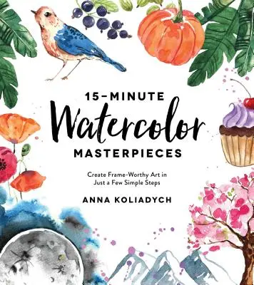Mistrovská akvarelová díla za 15 minut: V několika jednoduchých krocích vytvoříte umění hodné zarámování - 15-Minute Watercolor Masterpieces: Create Frame-Worthy Art in Just a Few Simple Steps