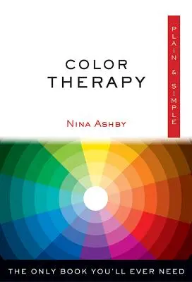 Barevná terapie jednoduše a prostě: Jediná kniha, kterou kdy budete potřebovat - Color Therapy Plain & Simple: The Only Book You'll Ever Need
