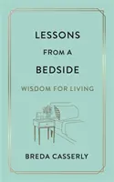 Lekce z lůžka - Moudrost pro život - Lessons from a Bedside - Wisdom For Living