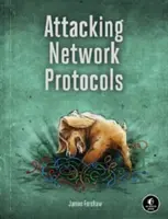 Útok na síťové protokoly: A Hacker's Guide to Capture, Analysis, and Exploitation (Hackerův průvodce zachycením, analýzou a zneužitím) - Attacking Network Protocols: A Hacker's Guide to Capture, Analysis, and Exploitation
