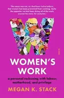 Ženská práce - osobní zúčtování s prací, mateřstvím a privilegii - Women's Work - a personal reckoning with labour, motherhood, and privilege
