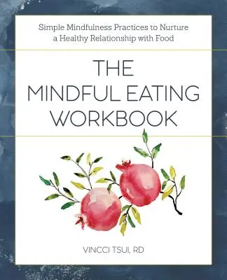 The Mindful Eating Workbook (Pracovní sešit o všímavém stravování): Jednoduché praktiky všímavosti pro pěstování zdravého vztahu k jídlu: Příručka o všímavém stravování - The Mindful Eating Workbook: Simple Mindfulness Practices to Nurture a Healthy Relationship with Food