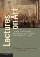 Přednášky o umění: Královská akademie malířství a sochařství (Acadmie Royale de Peinture Et de Sculpture): vybrané konfrence z let 1667-1772 - Lectures on Art: Selected Confrences from the Acadmie Royale de Peinture Et de Sculpture, 1667-1772