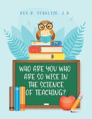 Kdo jste vy, kteří jste tak moudří ve vědě o vyučování? - Who Are You Who Are So Wise in the Science of Teaching?