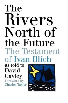 Řeky na sever od budoucnosti: Závěť Ivana Illicha - The Rivers North of the Future: The Testament of Ivan Illich
