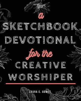 Skicář s pobožností pro kreativní ctitele (A Sketchbook Devotional for the Creative Worshiper) - A Sketchbook Devotional for the Creative Worshiper