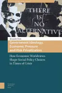 Vládní ideologie, ekonomický tlak a privatizace rizik: Jak ekonomické světonázory formují rozhodnutí v oblasti sociální politiky v době krize - Government Ideology, Economic Pressure, and Risk Privatization: How Economic Worldviews Shape Social Policy Choices in Times of Crisis