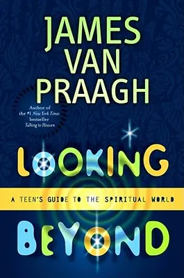Pohled za hranice: Průvodce dospívajících po duchovním světě - Looking Beyond: A Teen's Guide to the Spiritual World