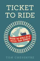 Ticket to Ride: Cesta kolem světa na 49 neobvyklých cestách vlakem: Cesta kolem světa na 49 neobvyklých cestách vlakem - Ticket to Ride: Around the World on 49 Unusual Train Journeys: Around the World on 49 Unusual Train Journeys