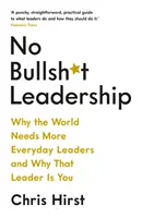 No Bullsh*t Leadership - Proč svět potřebuje více každodenních lídrů a proč jste takovým lídrem právě vy - No Bullsh*t Leadership - Why the World Needs More Everyday Leaders and Why That Leader Is You