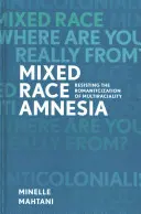 Amnézie smíšených ras: Odolávání romantizaci multirasovosti - Mixed Race Amnesia: Resisting the Romanticization of Multiraciality