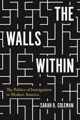 Stěny uvnitř: Politika přistěhovalectví v moderní Americe - The Walls Within: The Politics of Immigration in Modern America