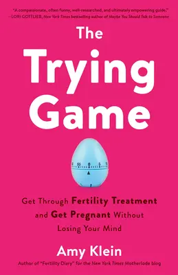 Hra na zkoušku: Projděte léčbou neplodnosti a otěhotněte, aniž byste přišli o rozum - The Trying Game: Get Through Fertility Treatment and Get Pregnant Without Losing Your Mind