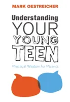 Porozumění mladým dospívajícím: Praktická moudrost pro rodiče - Understanding Your Young Teen: Practical Wisdom for Parents