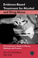 Léčba zneužívání alkoholu a drog založená na důkazech: Průvodce pro praktiky teorií, metodami a praxí. - Evidence-Based Treatments for Alcohol and Drug Abuse: A Practitioner's Guide to Theory, Methods, and Practice