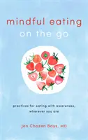 Všímavé stravování na cestách: Praktiky, jak jíst s vědomím, ať jste kdekoli - Mindful Eating on the Go: Practices for Eating with Awareness, Wherever You Are