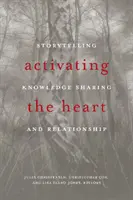 Aktivace srdce: Vyprávění příběhů, sdílení znalostí a vztahů - Activating the Heart: Storytelling, Knowledge Sharing, and Relationship