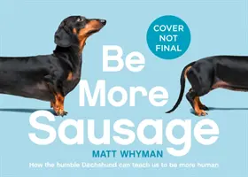 Buď víc klobásou: Poučení na celý život od malého, ale mocného psa - Be More Sausage: Lifelong Lessons from a Small But Mighty Dog