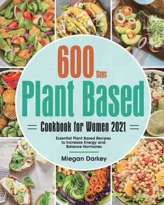 Rostlinná kuchařka pro ženy 2021: 600 denních základních rostlinných receptů pro zvýšení energie a vyrovnání hormonů - Plant Based Cookbook for Women 2021: 600-Day Essential Plant Based Recipes to Increase Energy and Balance Hormones