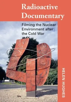 Radioaktivní dokument: Filmování jaderného prostředí po studené válce - Radioactive Documentary: Filming the Nuclear Environment After the Cold War